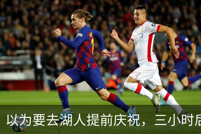 以为要去湖人提前庆祝，三小时后交易告吹