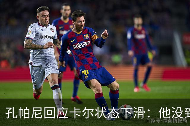 孔帕尼回应卡尔状态下滑：他没到上赛季水平，但我们会耐心等